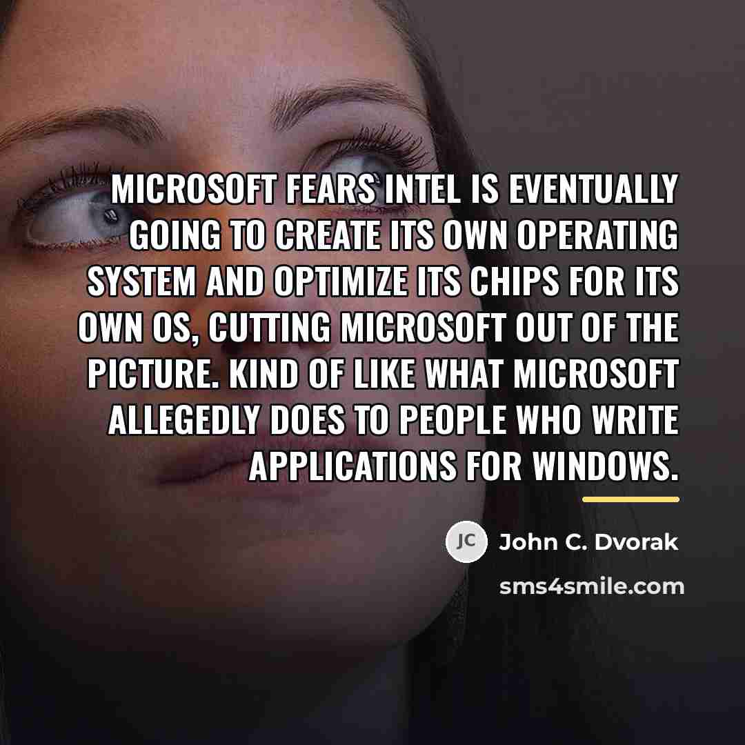 “Microsoft fears Intel is eventually going to create its own…” quote by John C. Dvorak