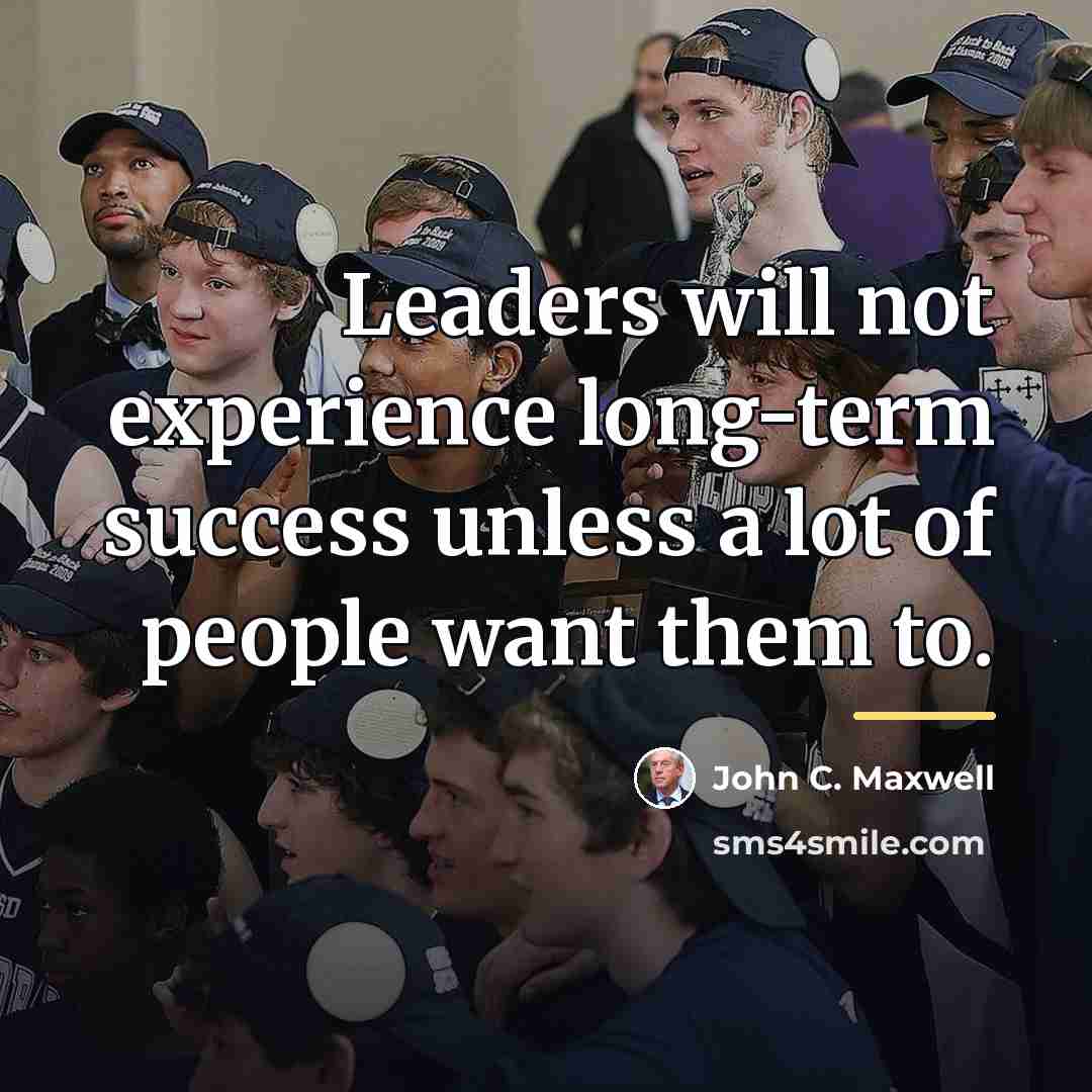 “Leaders will not experience long-term success unless a lot of…” quote by John C. Maxwell
