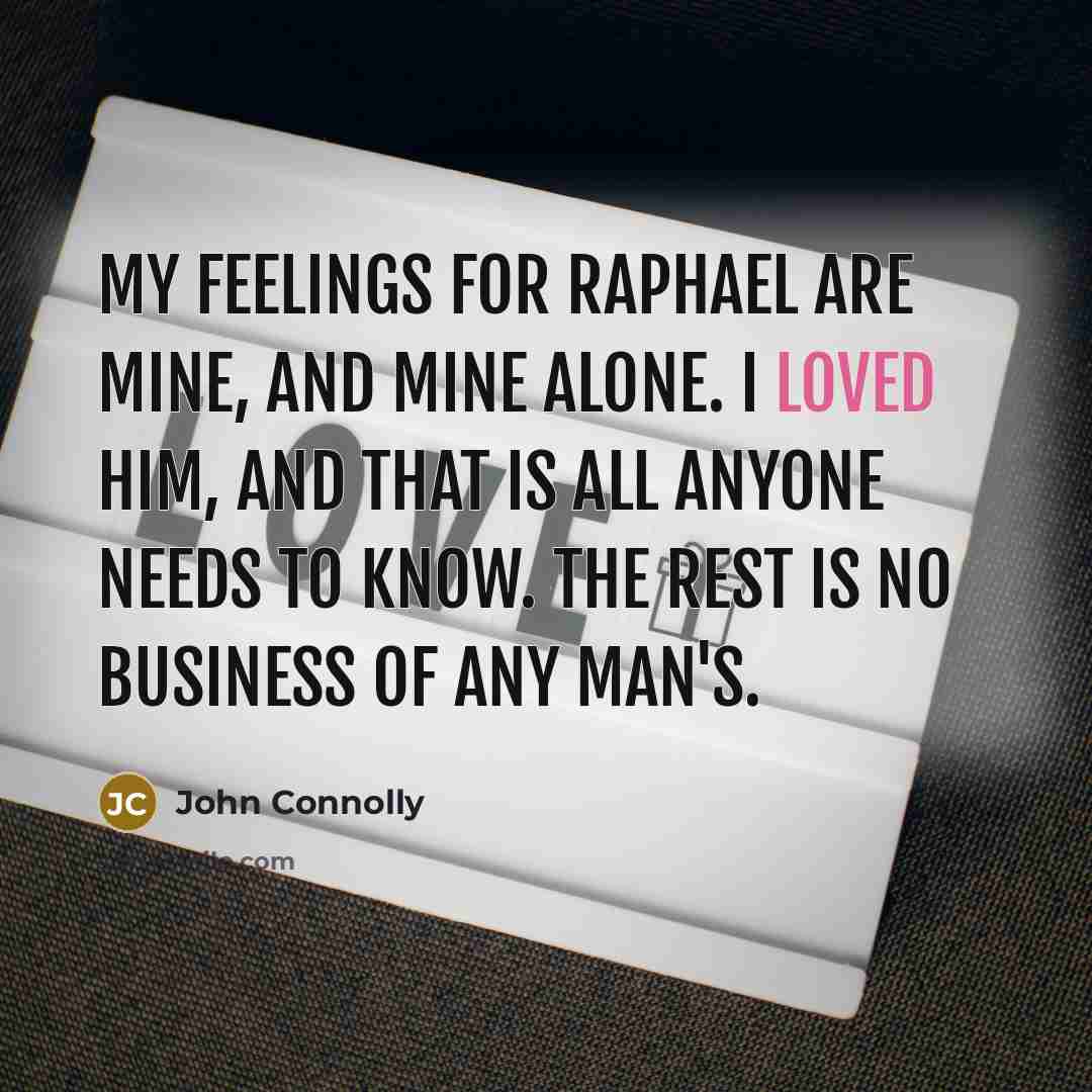 “My feelings for Raphael are mine, and mine alone. I…” quote by John Connolly
