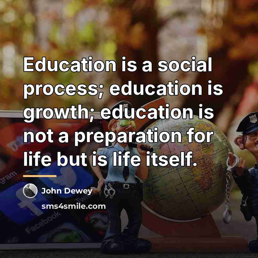 “Education is a social process; education is growth; education is…” quote by John Dewey