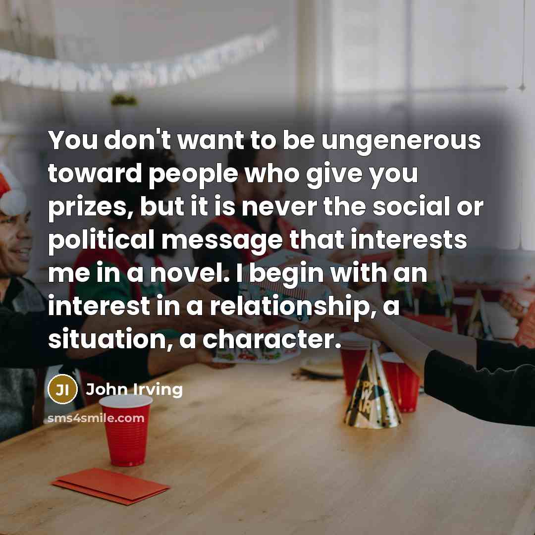 “You don't want to be ungenerous toward people who give…” quote by John Irving