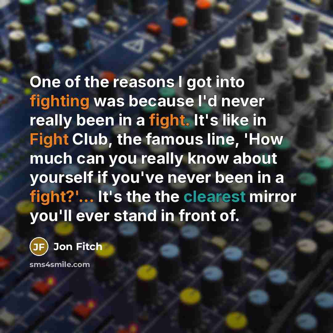 “One of the reasons I got into fighting was because…” quote by Jon Fitch