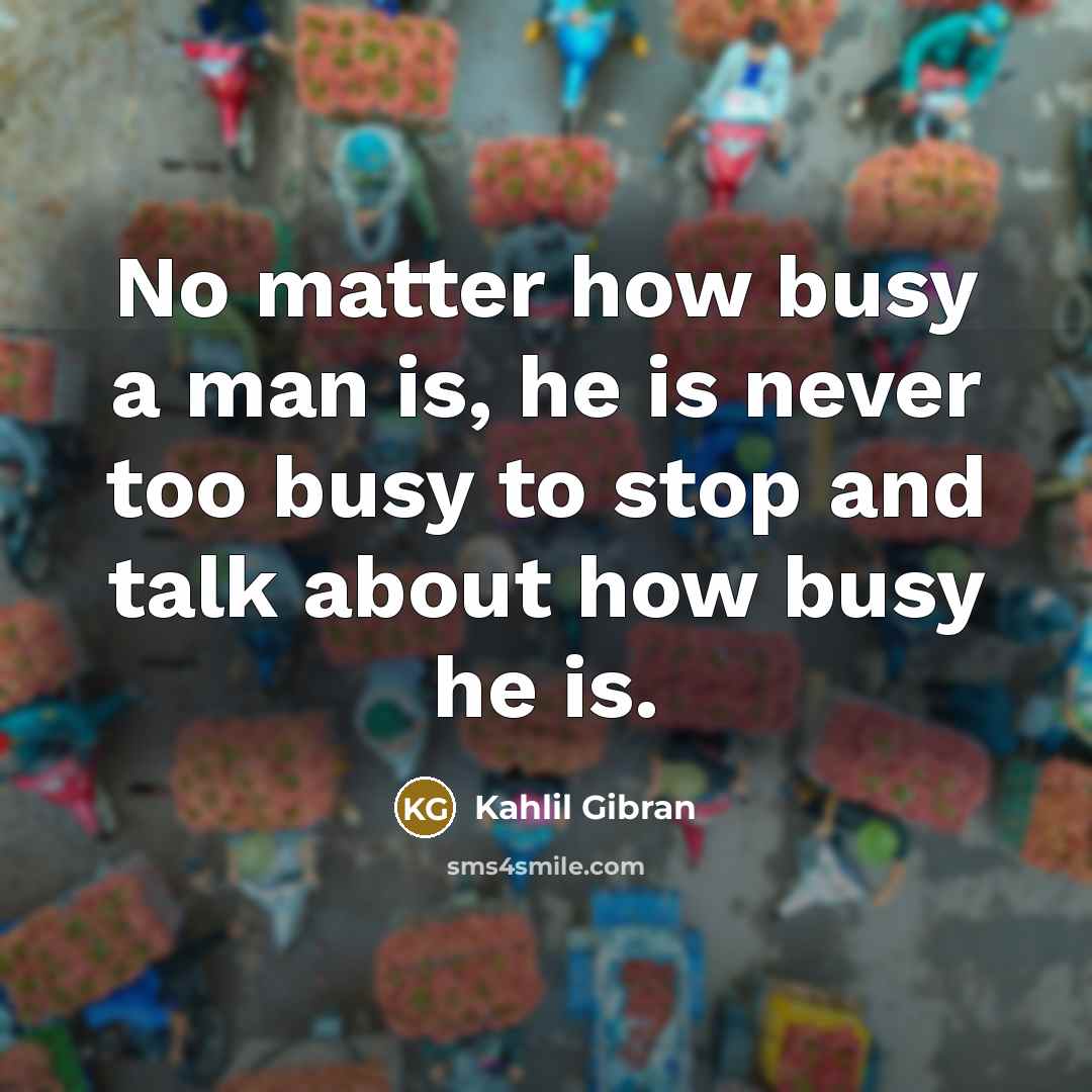 “No matter how busy a man is, he is never…” quote by Kahlil Gibran