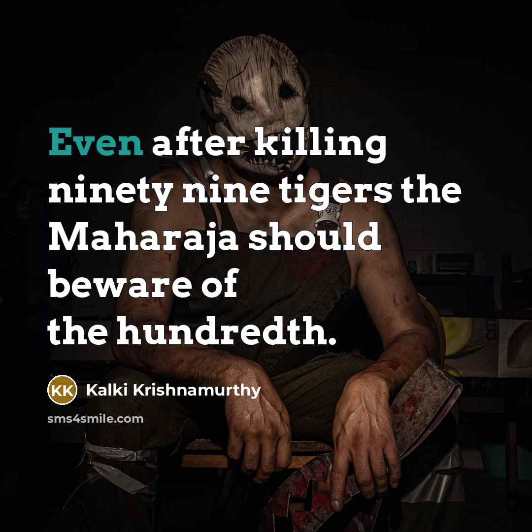 “Even after killing ninety nine tigers the Maharaja should beware…” quote by Kalki Krishnamurthy