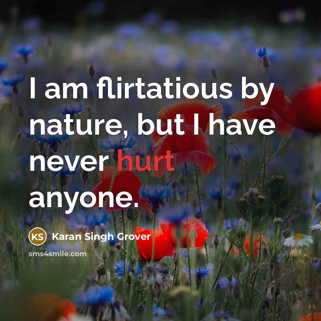 “I am flirtatious by nature, but I have never hurt…” quote by Karan Singh Grover