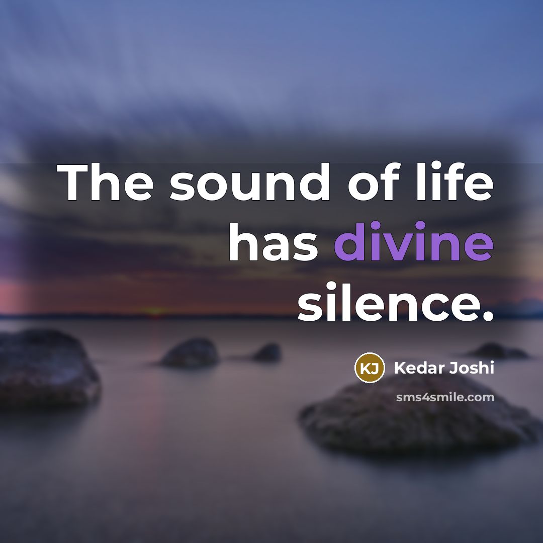“The sound of life has divine silence.…” quote by Kedar Joshi