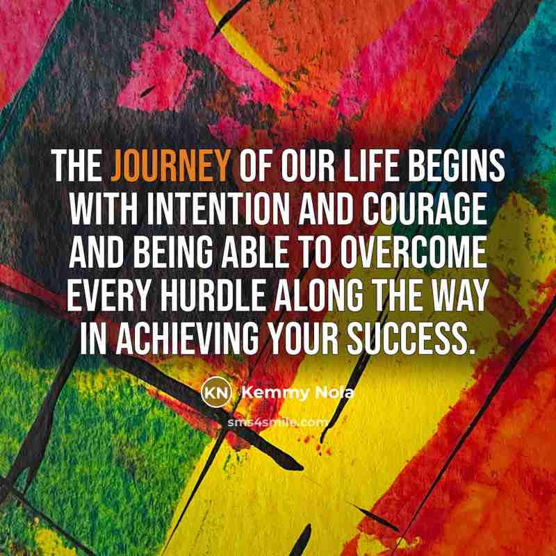 “The journey of our life begins with intention and courage…” quote by Kemmy Nola