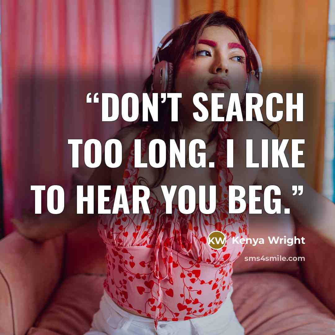 “Don’t search too long. I like to hear you beg.” quote by Kenya Wright