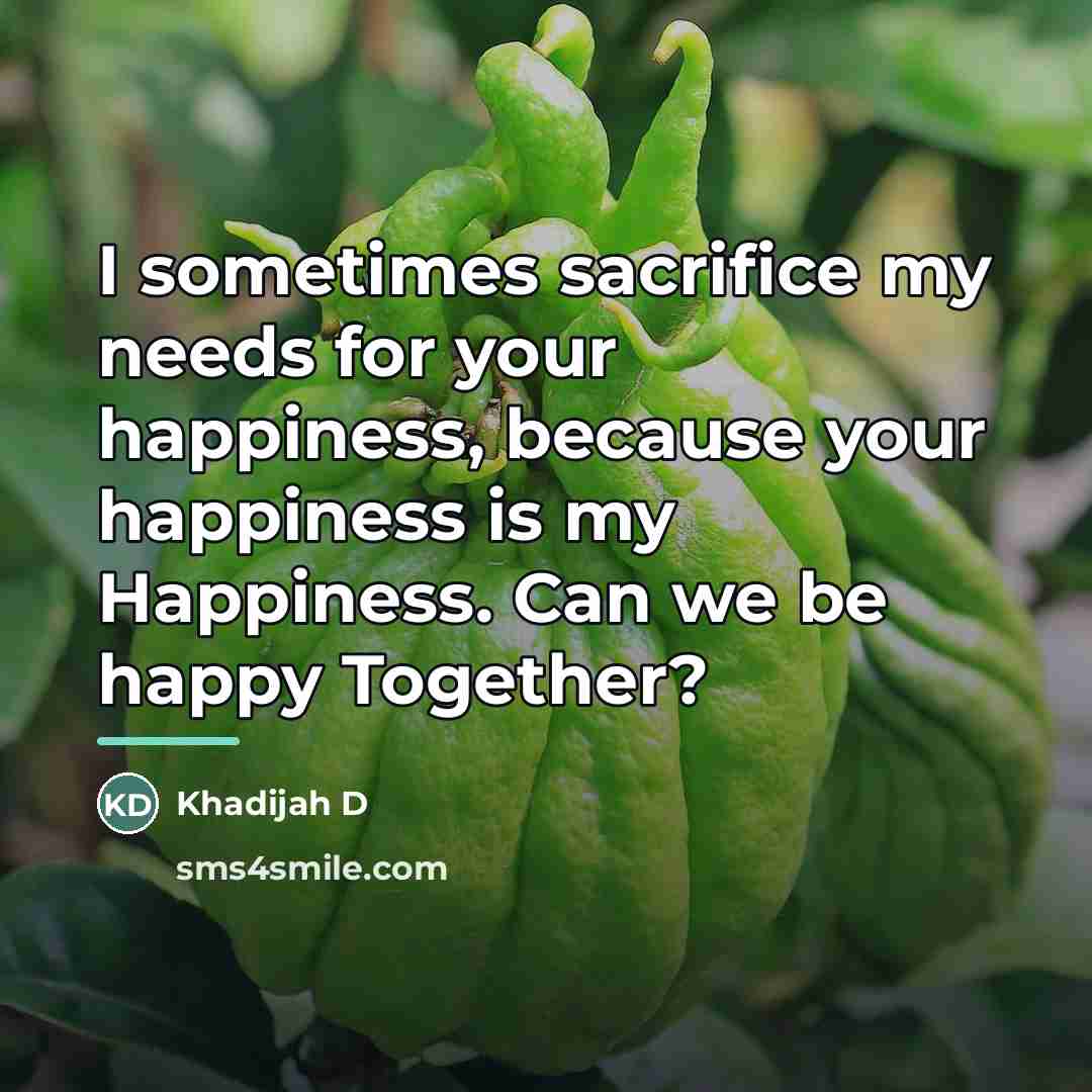 “I sometimes sacrifice my needs for your happiness, because your…” quote by Khadijah D