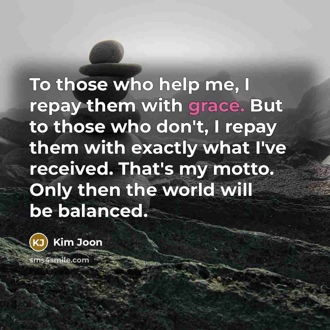 “To those who help me, I repay them with grace.…” quote by Kim Joon