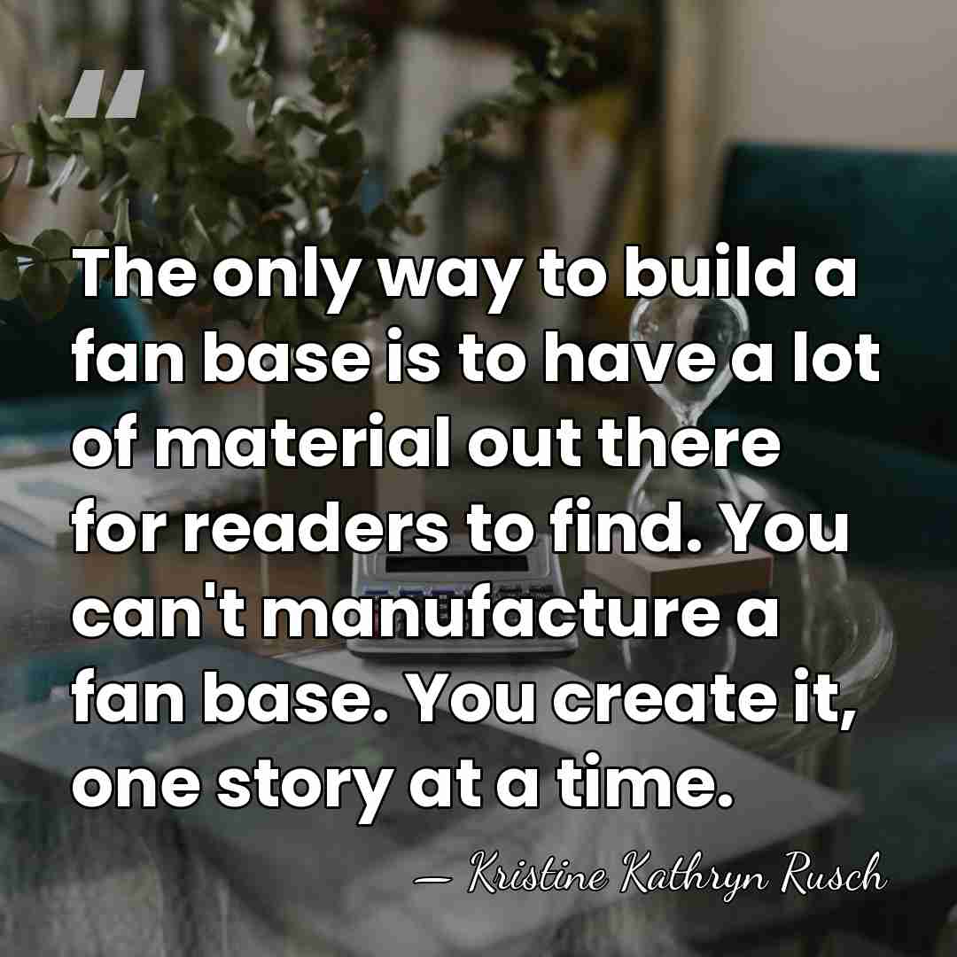 The only way to build a fan base is to have a&hellip; - Kristine Kathryn Rusch