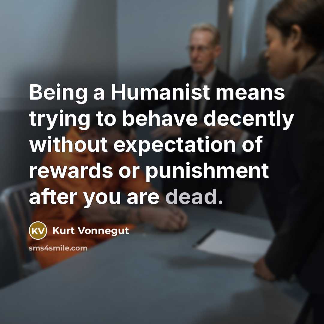 “Being a Humanist means trying to behave decently without expectation…” quote by Kurt Vonnegut