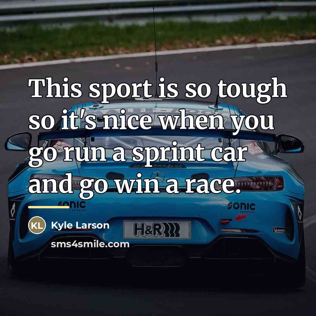 “This sport is so tough so it's nice when you…” quote by Kyle Larson