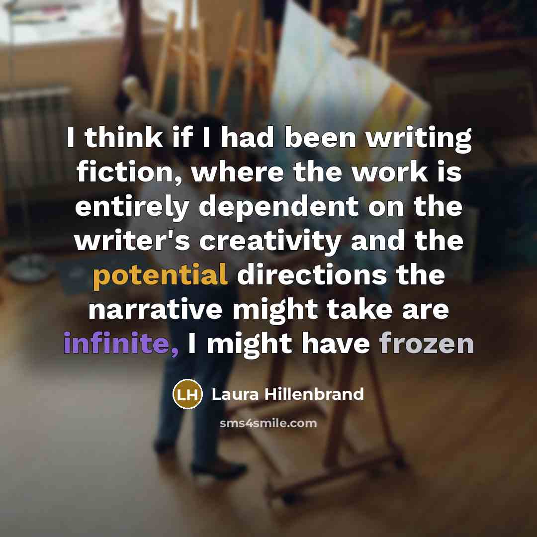 “I think if I had been writing fiction, where the…” quote by Laura Hillenbrand