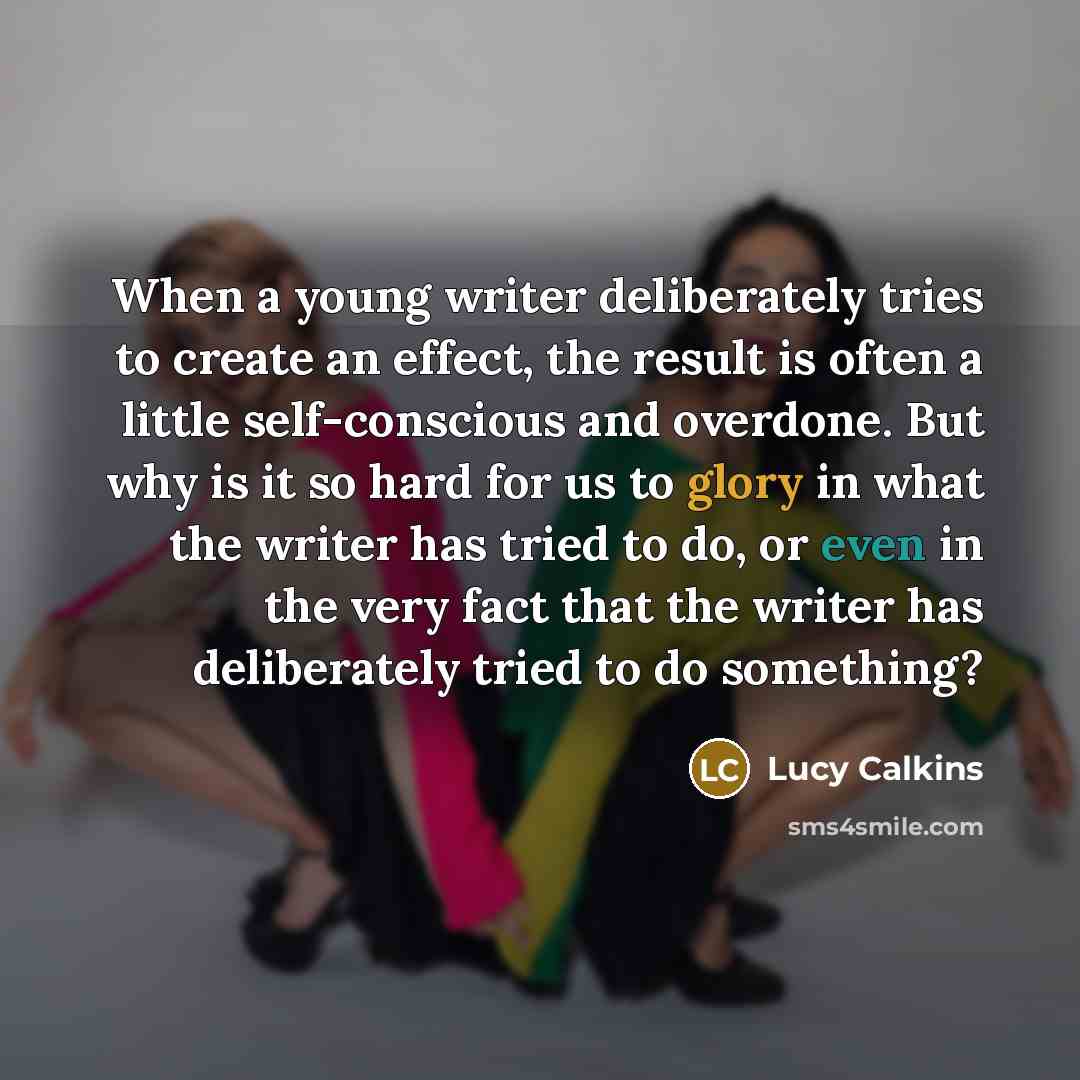 “When a young writer deliberately tries to create an effect,…” quote by Lucy Calkins