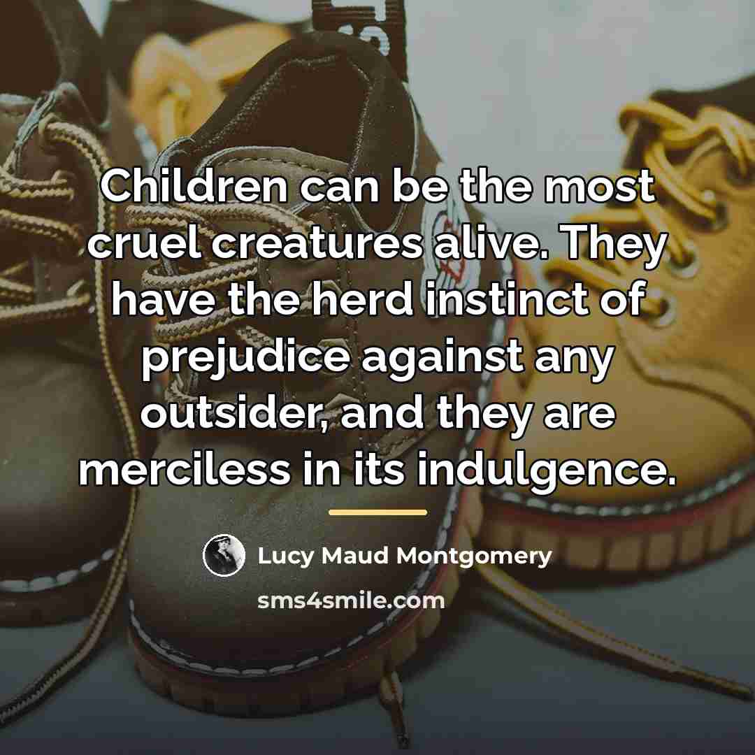 “Children can be the most cruel creatures alive. They have…” quote by Lucy Maud Montgomery