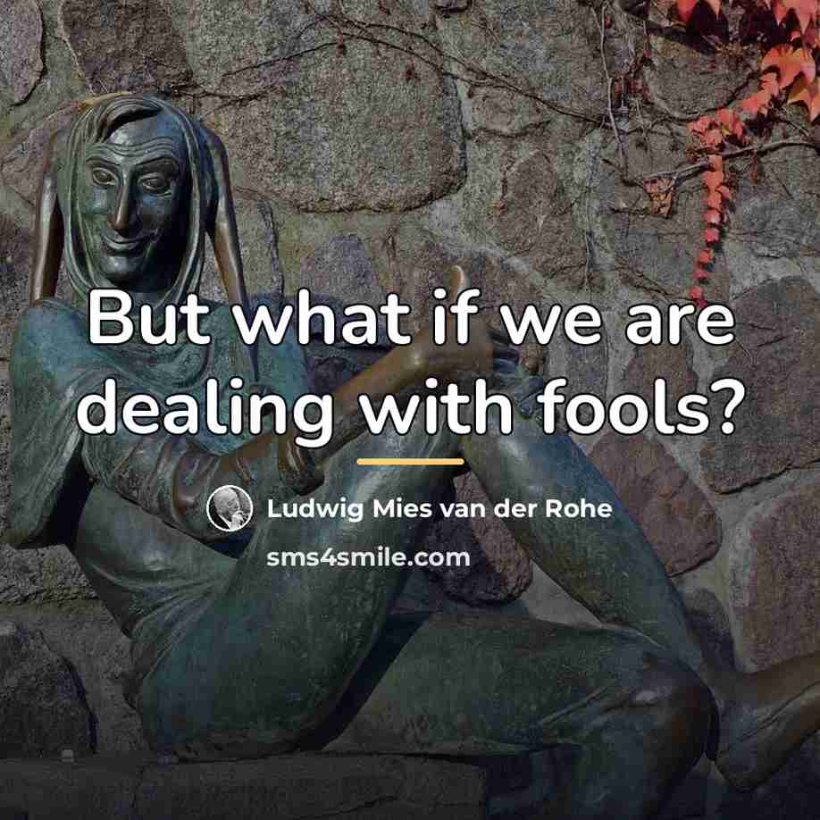 “But what if we are dealing with fools?…” quote by Ludwig Mies van der Rohe