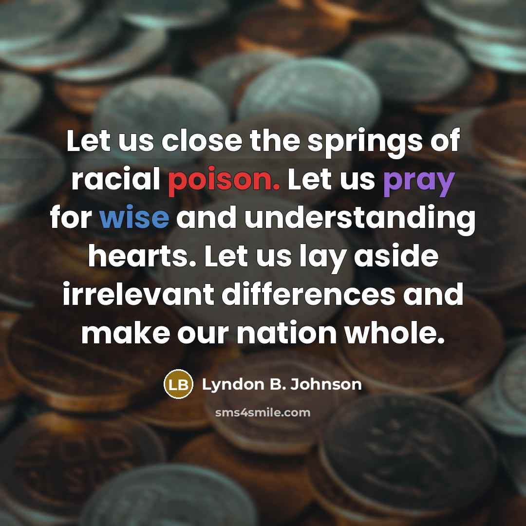 “Let us close the springs of racial poison. Let us…” quote by Lyndon B. Johnson