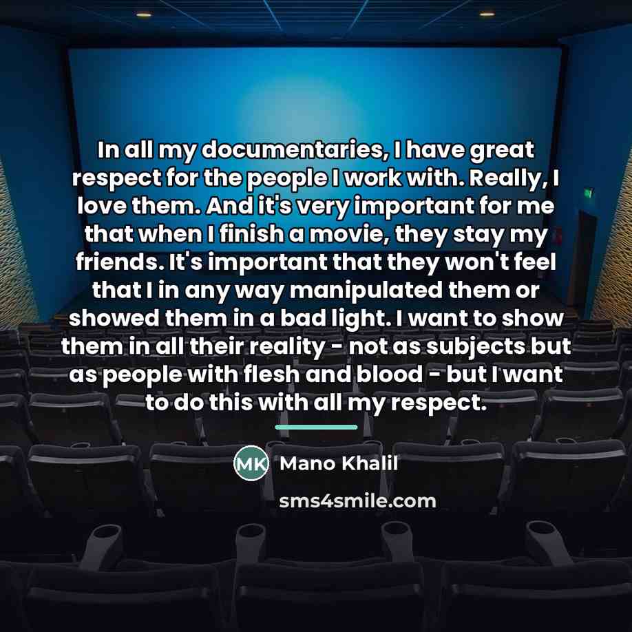 “In all my documentaries, I have great respect for the…” quote by Mano Khalil