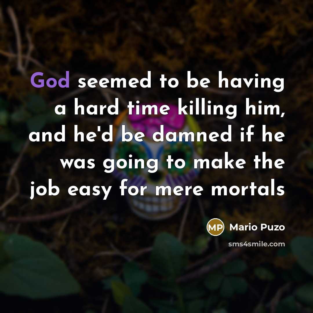 “God seemed to be having a hard time killing him,…” quote by Mario Puzo