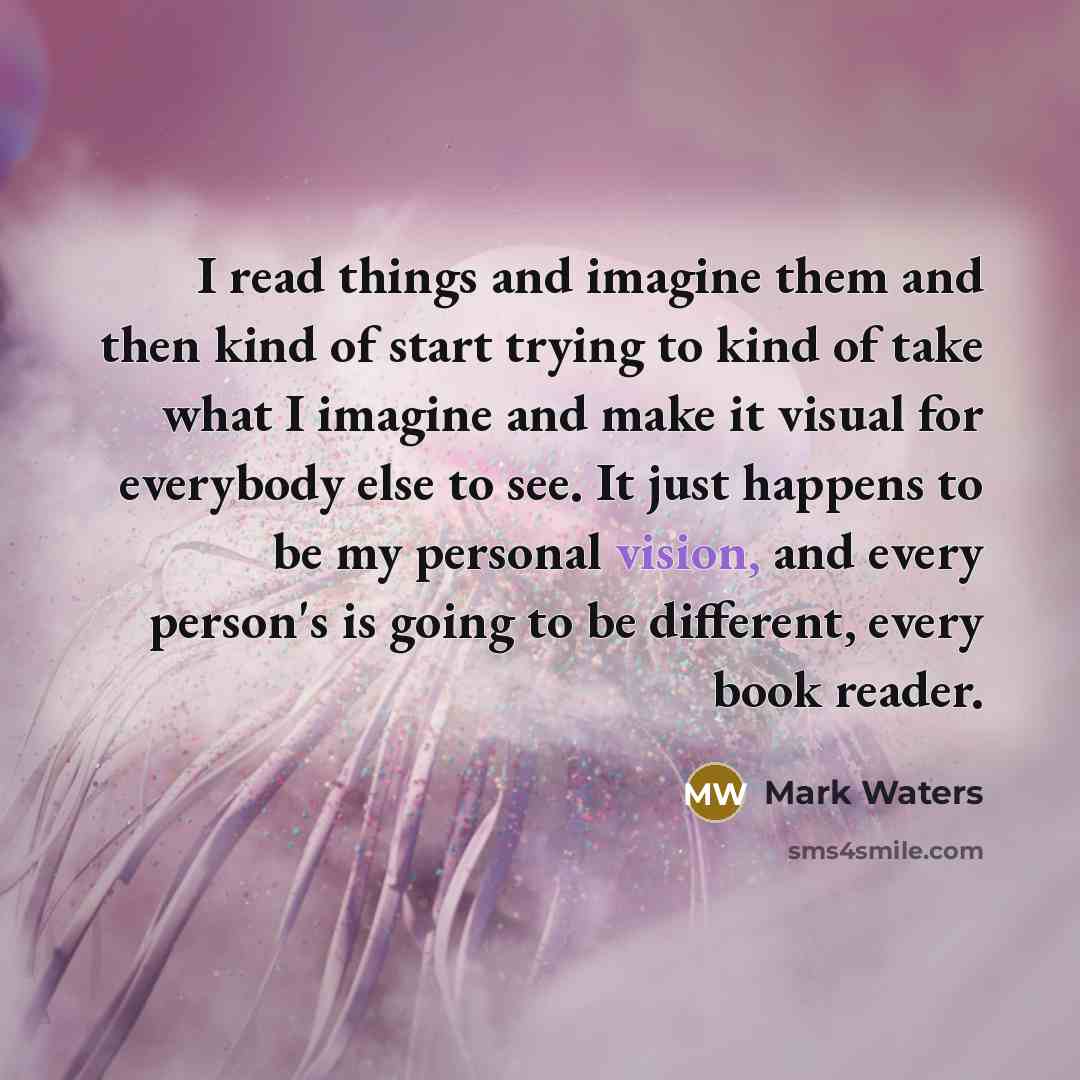 “I read things and imagine them and then kind of…” quote by Mark Waters