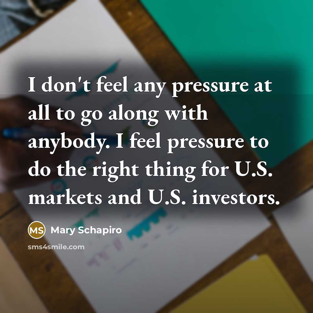 “I don't feel any pressure at all to go along…” quote by Mary Schapiro