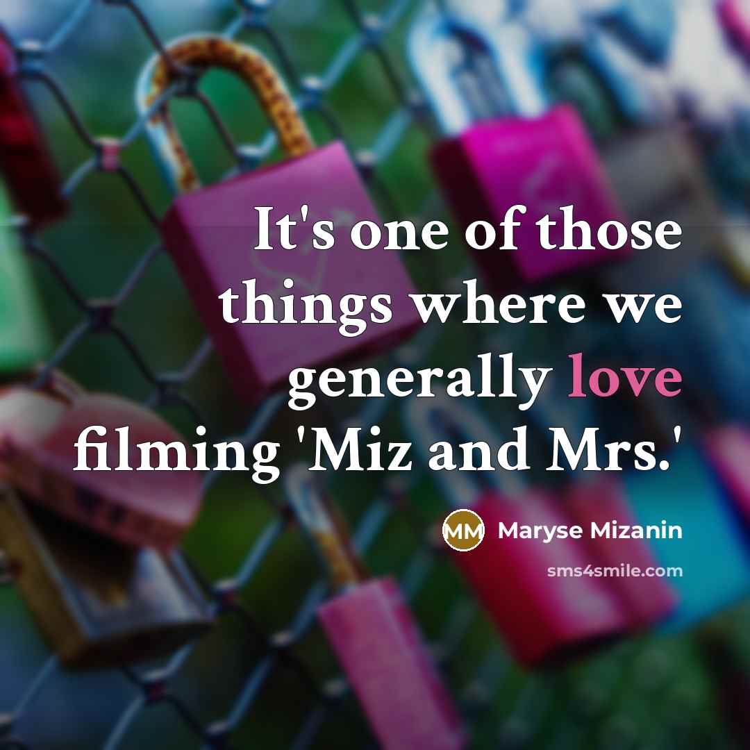 “It's one of those things where we generally love filming…” quote by Maryse Mizanin