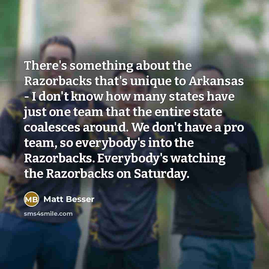 “There's something about the Razorbacks that's unique to Arkansas -…” quote by Matt Besser