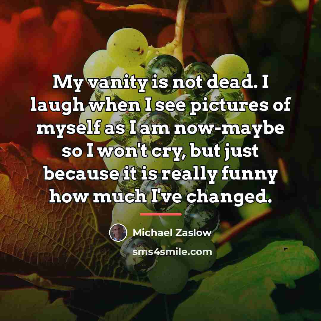 “My vanity is not dead. I laugh when I see…” quote by Michael Zaslow