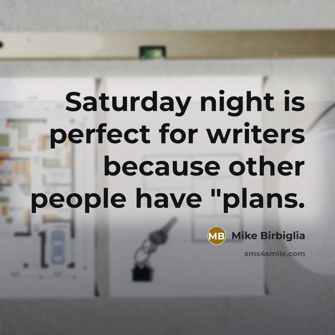 “Saturday night is perfect for writers because other people have…” quote by Mike Birbiglia
