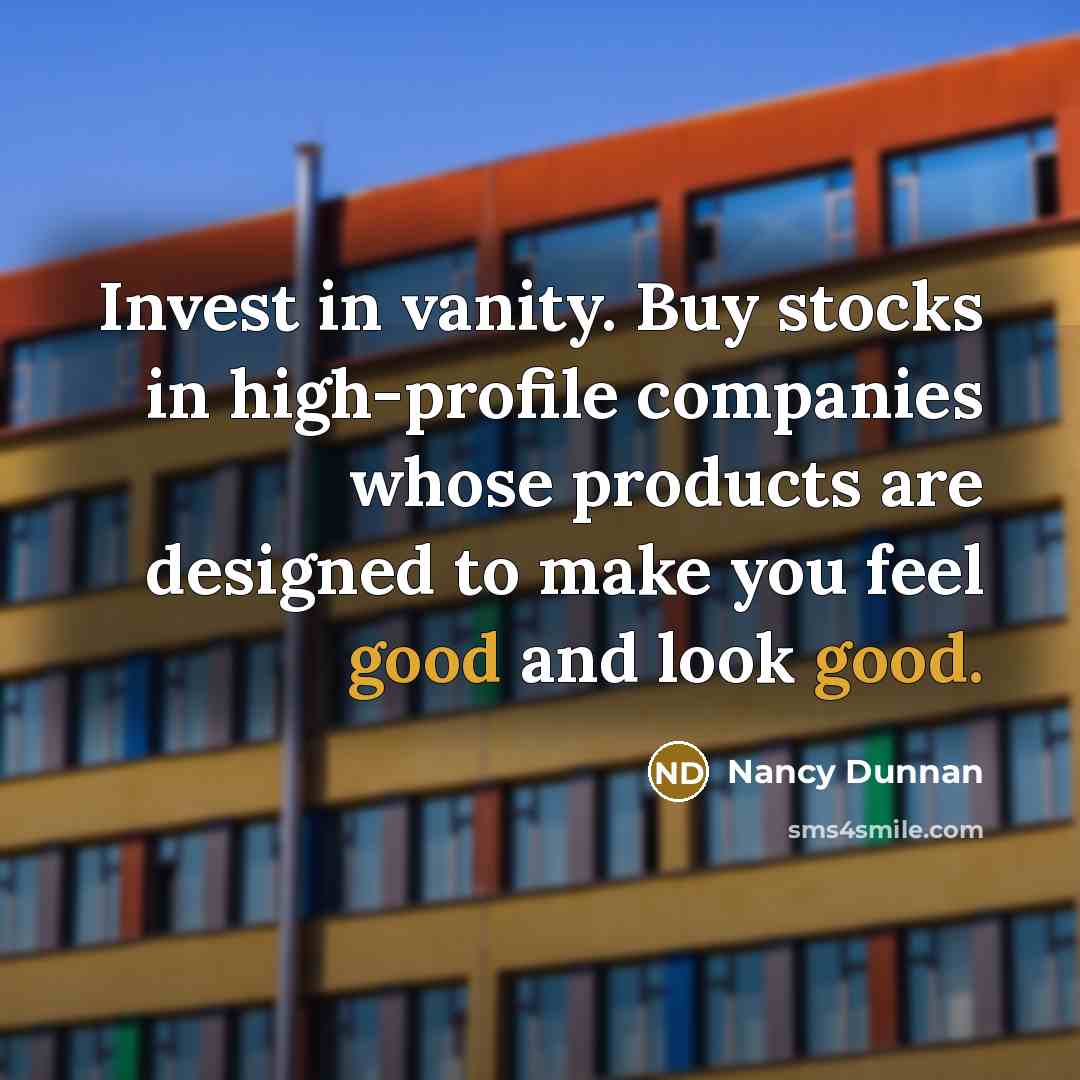 “Invest in vanity. Buy stocks in high-profile companies whose products…” quote by Nancy Dunnan