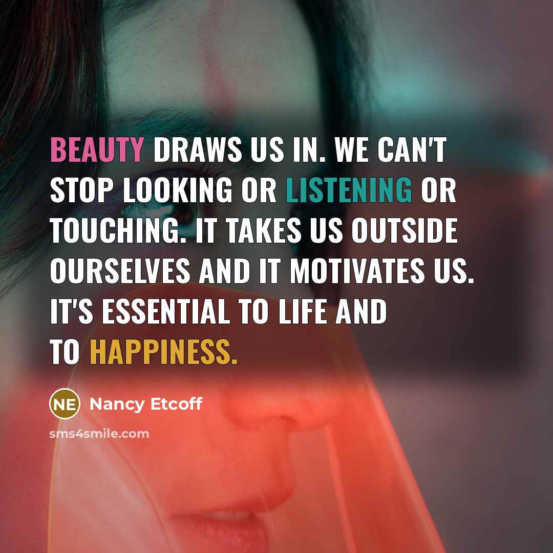 “Beauty draws us in. We can't stop looking or listening…” quote by Nancy Etcoff