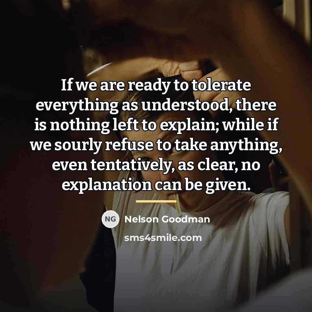 “If we are ready to tolerate everything as understood, there…” quote by Nelson Goodman