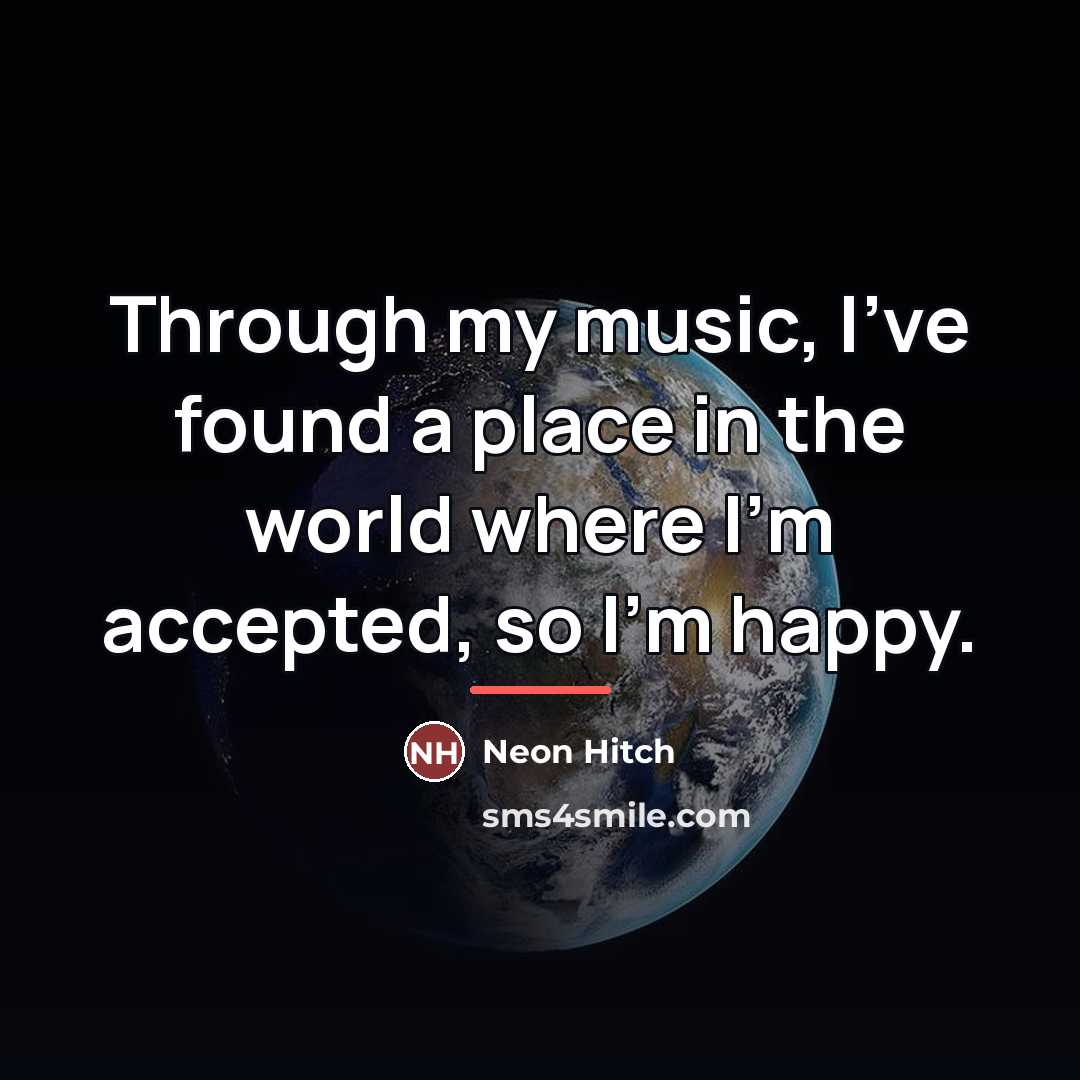 “Through my music, I've found a place in the world…” quote by Neon Hitch