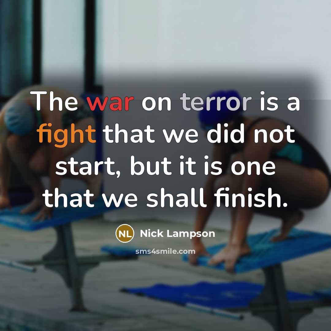 “The war on terror is a fight that we did not start, but it is one that we shall finish.” quote by Nick Lampson