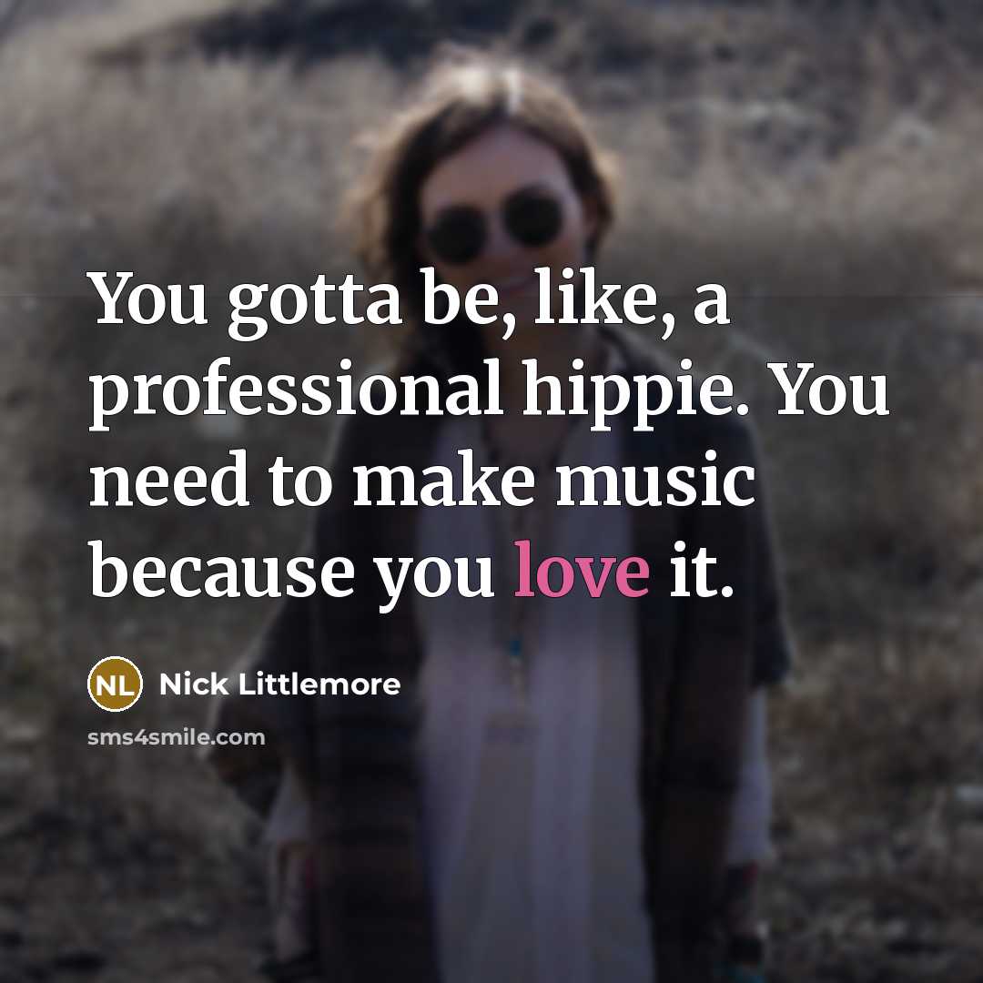 “You gotta be, like, a professional hippie. You need to…” quote by Nick Littlemore