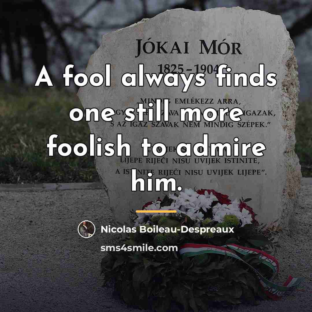 “A fool always finds one still more foolish to admire…” quote by Nicolas Boileau-Despreaux