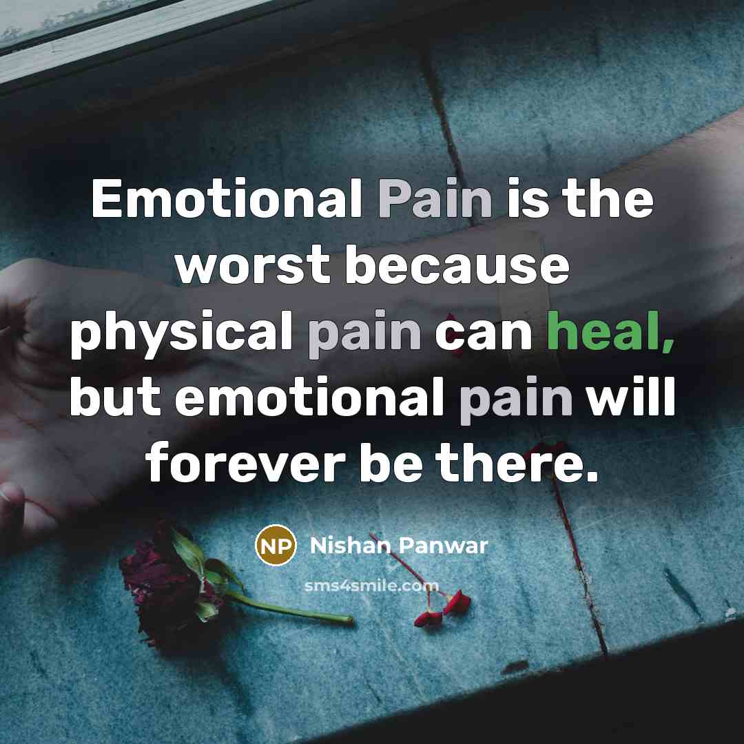 “Emotional Pain is the worst because physical pain can heal,…” quote by Nishan Panwar