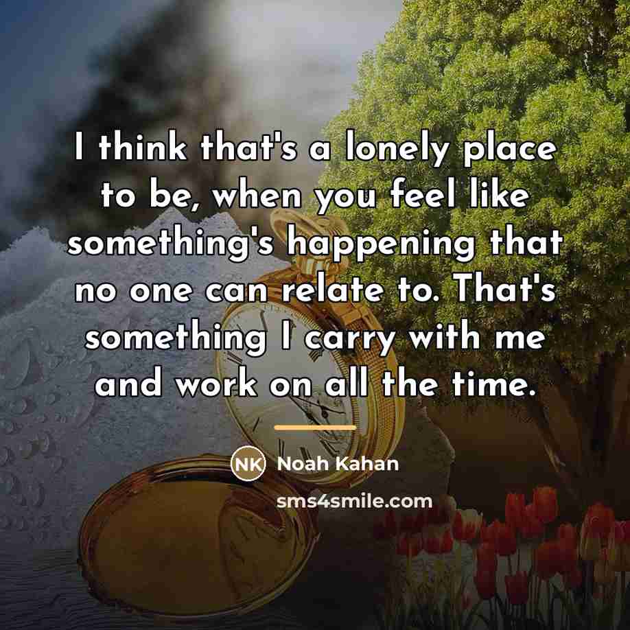 “I think that's a lonely place to be, when you…” quote by Noah Kahan