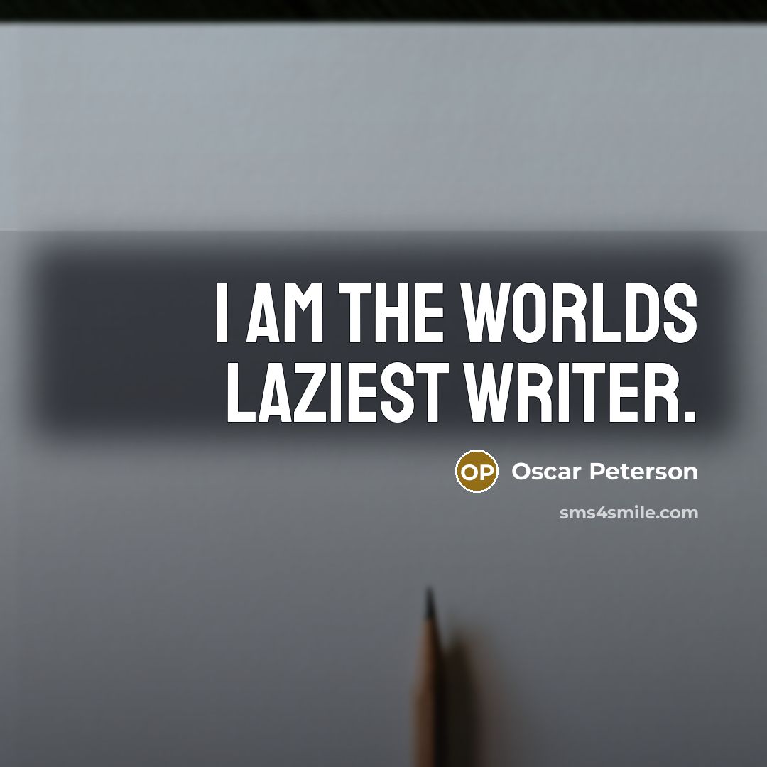 “I am the worlds laziest writer.” quote by Oscar Peterson