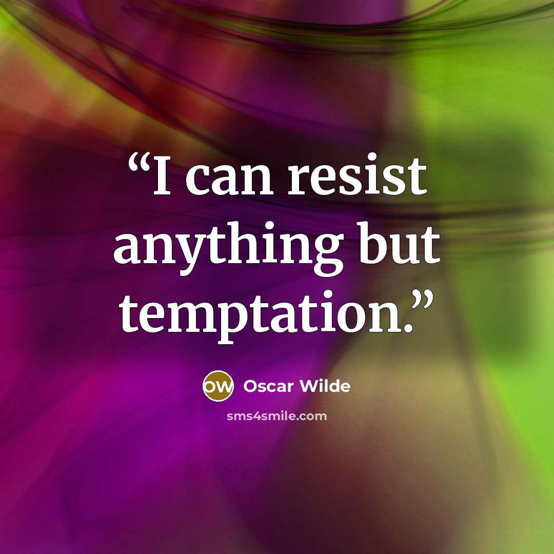 “I can resist anything but temptation.” quote by Oscar Wilde