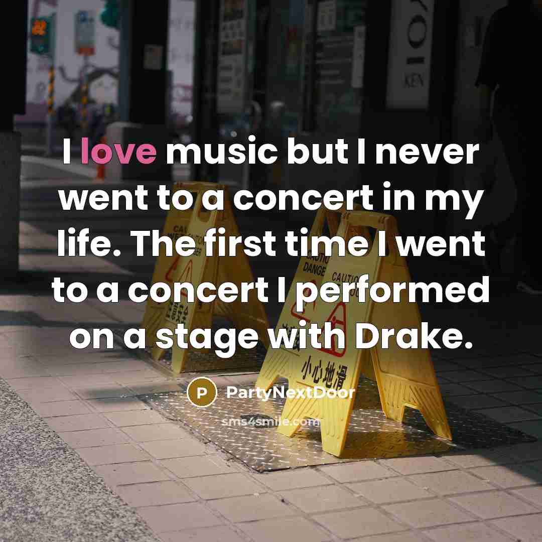 “I love music but I never went to a concert…” quote by PartyNextDoor