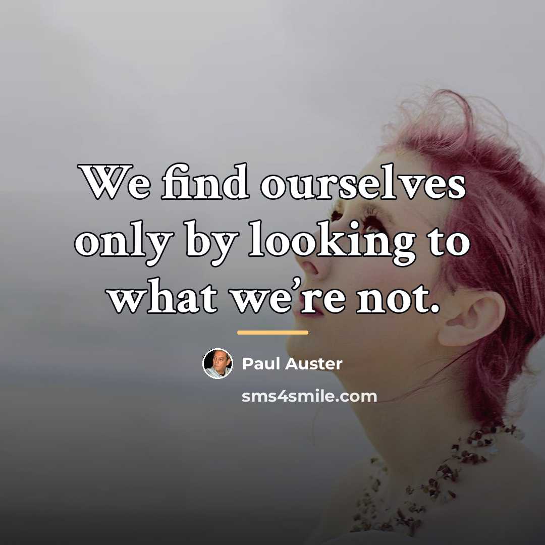 “We find ourselves only by looking to what we’re not.…” quote by Paul Auster