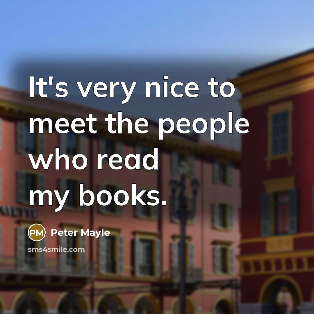 “It's very nice to meet the people who read my…” quote by Peter Mayle
