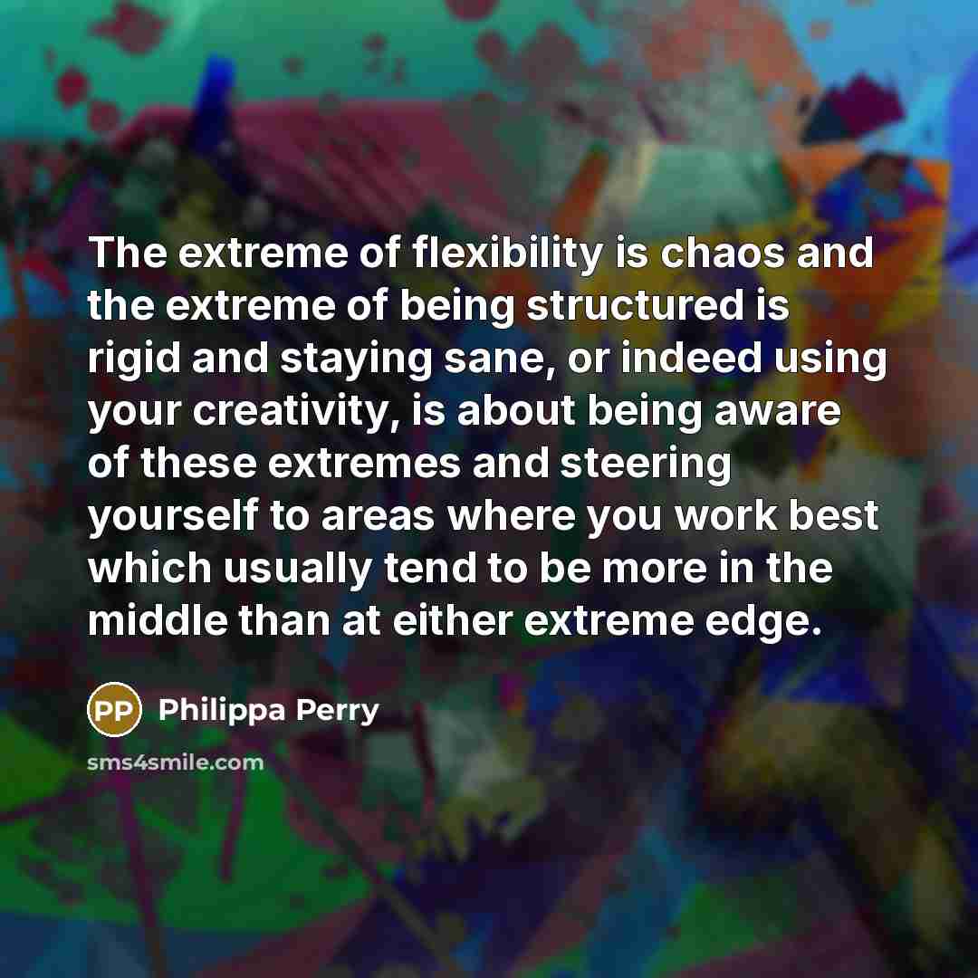 “The extreme of flexibility is chaos and the extreme of…” quote by Philippa Perry