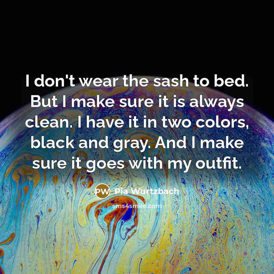 “I don't wear the sash to bed. But I make…” quote by Pia Wurtzbach
