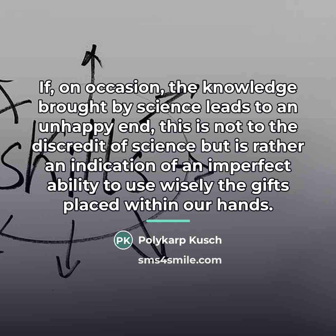 “If, on occasion, the knowledge brought by science leads to…” quote by Polykarp Kusch