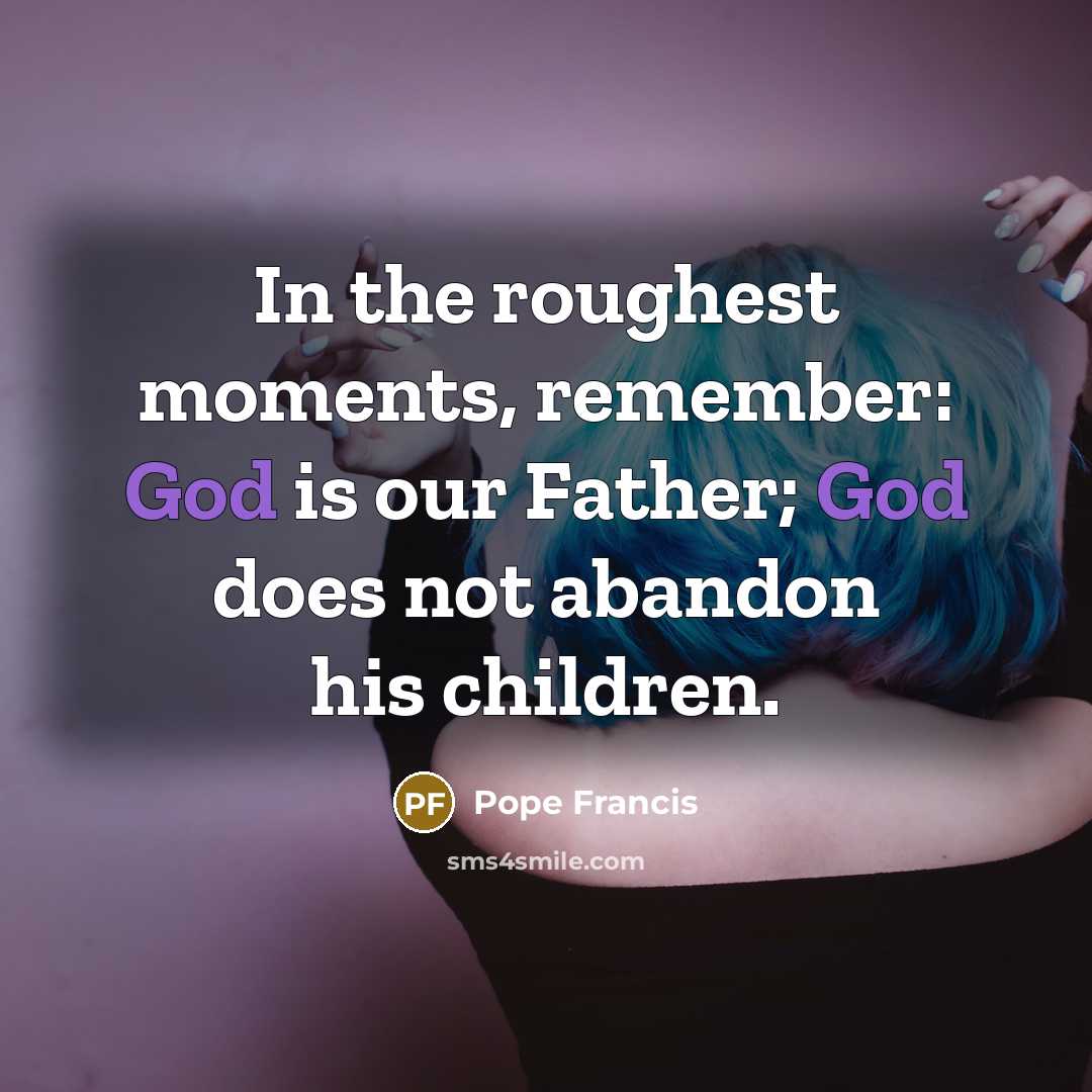 “In the roughest moments, remember: God is our Father; God…” quote by Pope Francis