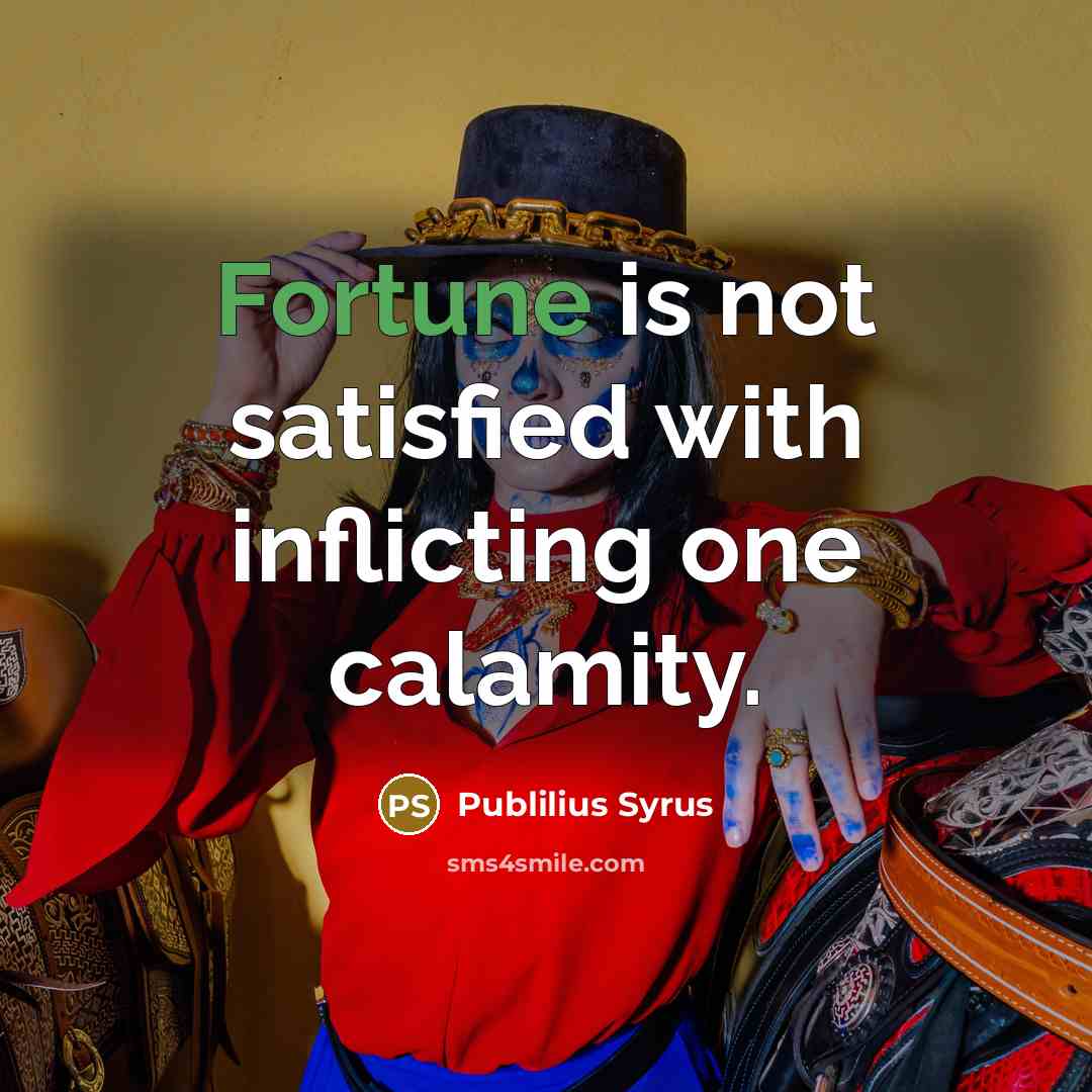 “Fortune is not satisfied with inflicting one calamity.…” quote by Publilius Syrus