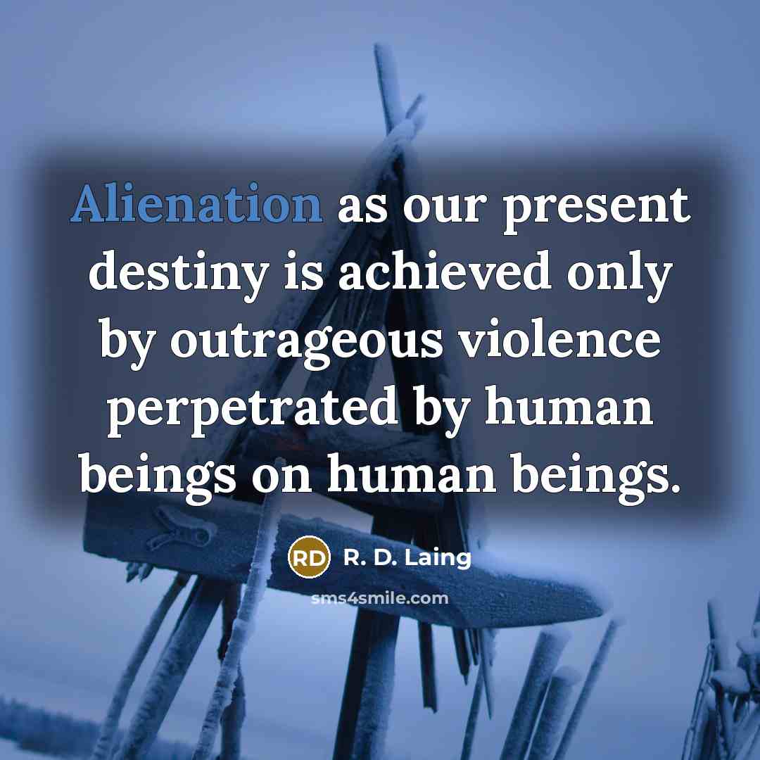 “Alienation as our present destiny is achieved only by outrageous…” quote by R. D. Laing